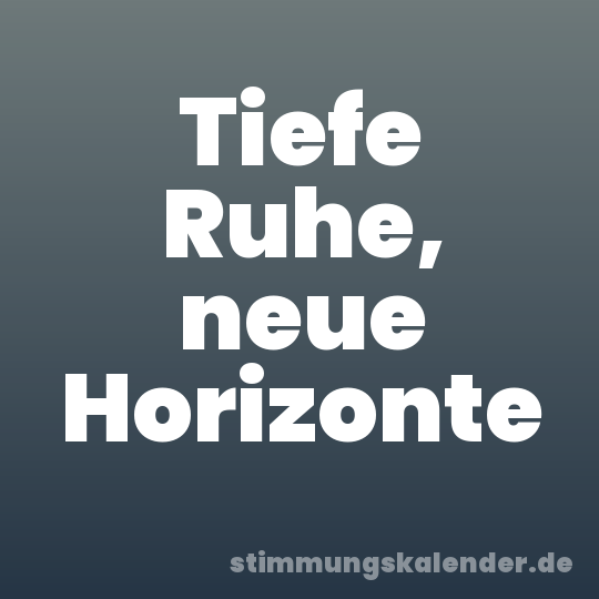 Tiefe Ruhe, neue Horizonte