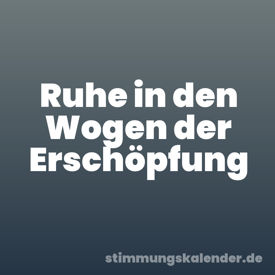 Ruhe in den Wogen der Erschöpfung