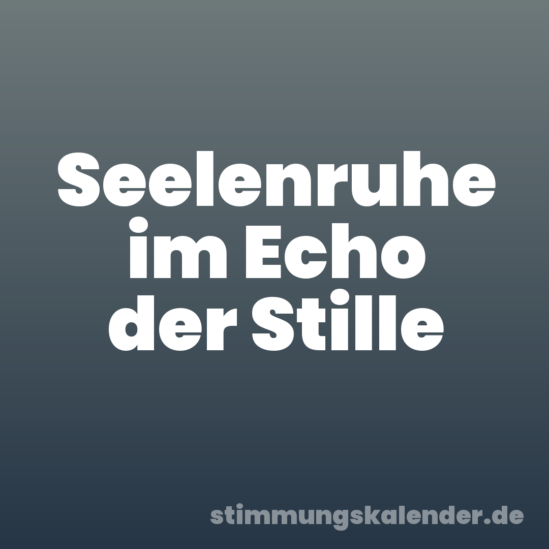 Seelenruhe im Echo der Stille