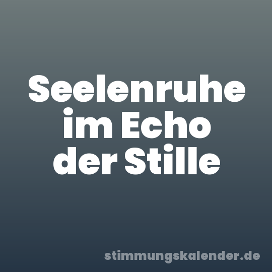 Seelenruhe im Echo der Stille