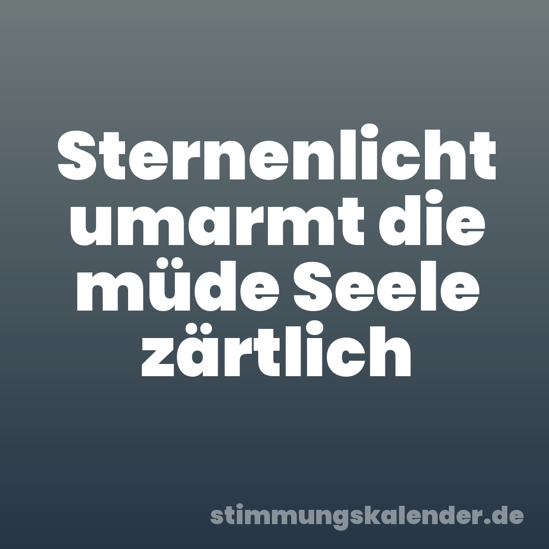 Sternenlicht umarmt die müde Seele zärtlich