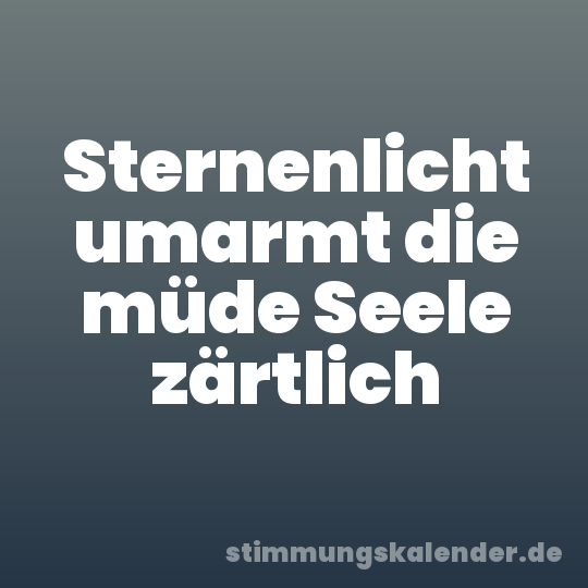 Sternenlicht umarmt die müde Seele zärtlich