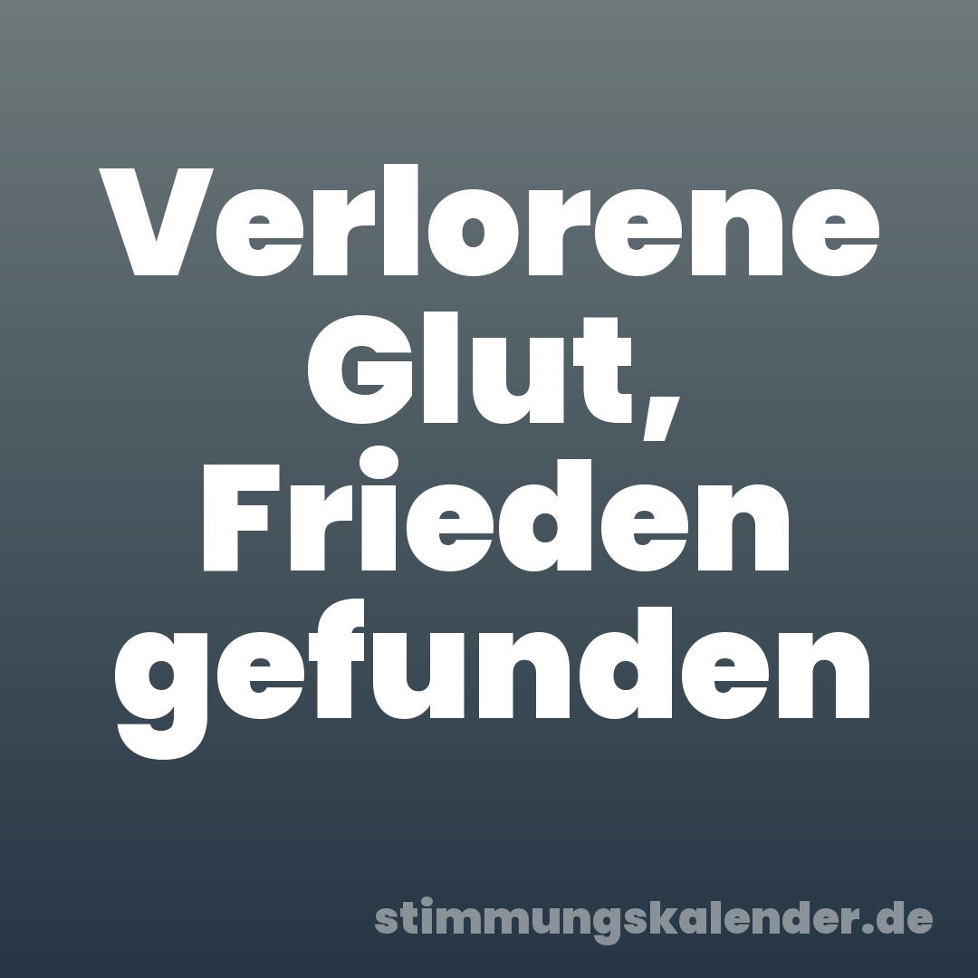 Verlorene Glut, Frieden gefunden