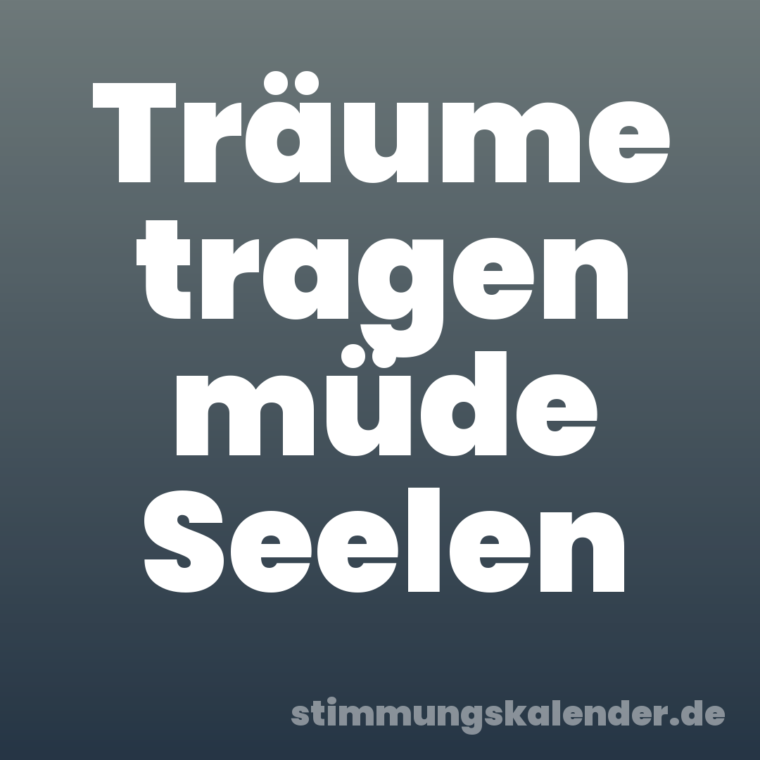 Träume tragen müde Seelen