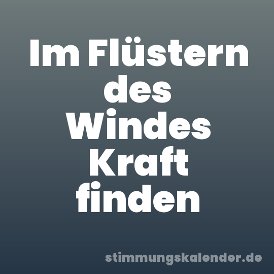 Im Flüstern des Windes Kraft finden