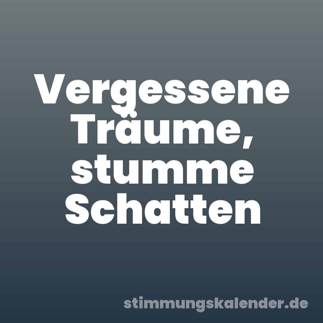 Vergessene Träume, stumme Schatten