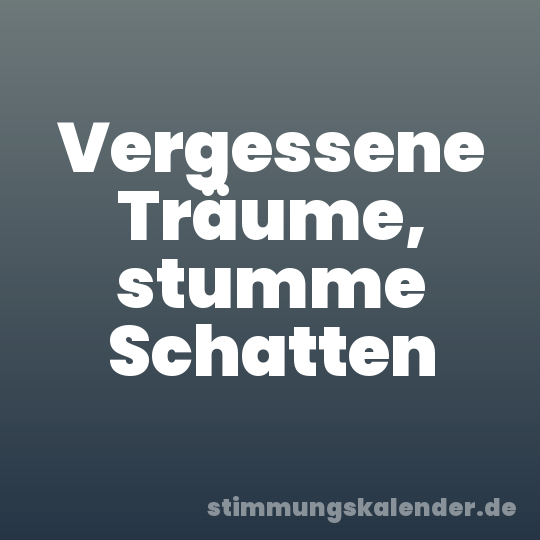 Vergessene Träume, stumme Schatten