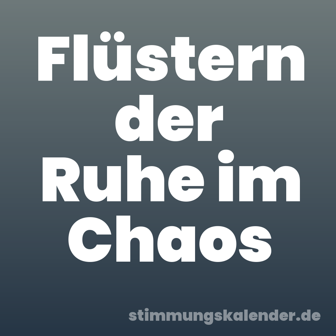 Flüstern der Ruhe im Chaos