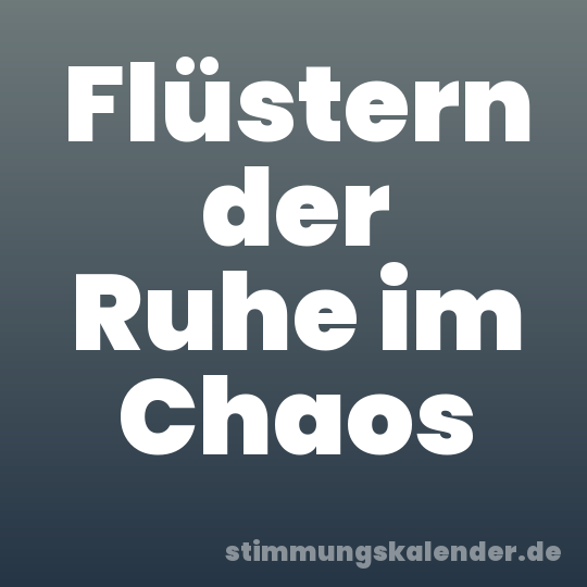 Flüstern der Ruhe im Chaos