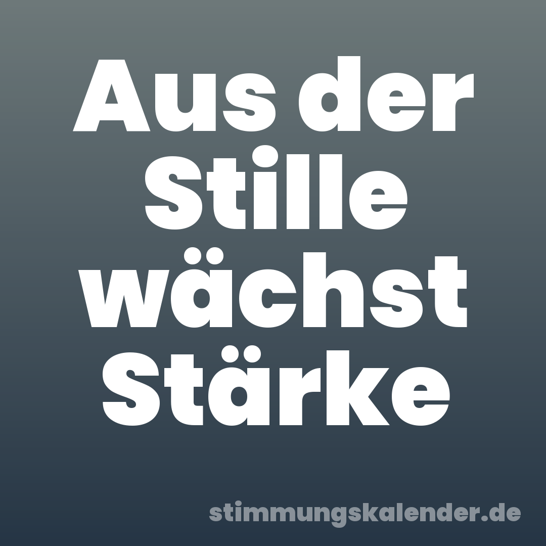 Aus der Stille wächst Stärke