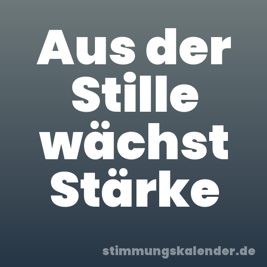Aus der Stille wächst Stärke