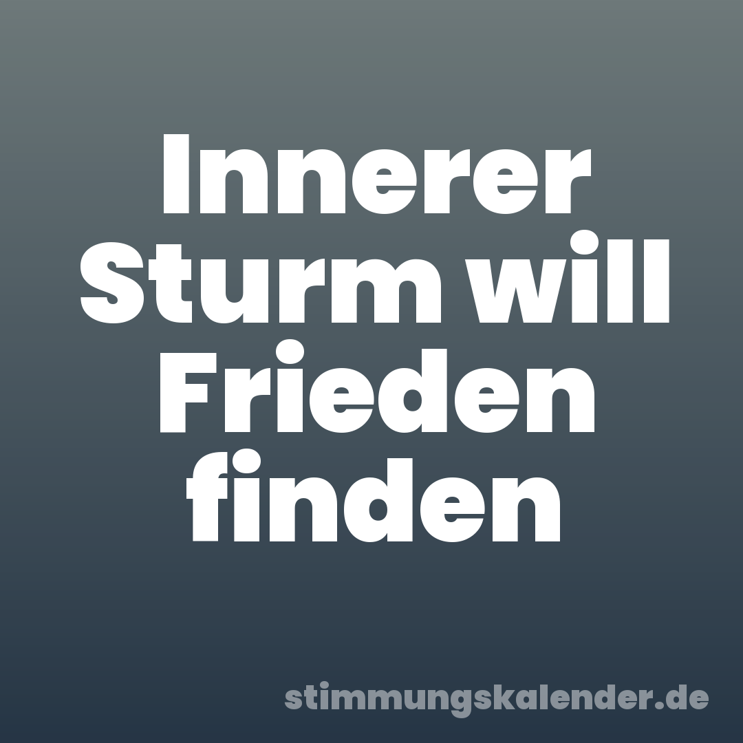 Innerer Sturm will Frieden finden