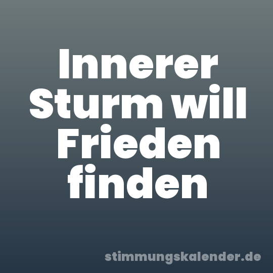 Innerer Sturm will Frieden finden