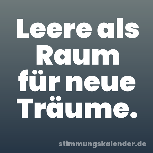 Leere als Raum für neue Träume.