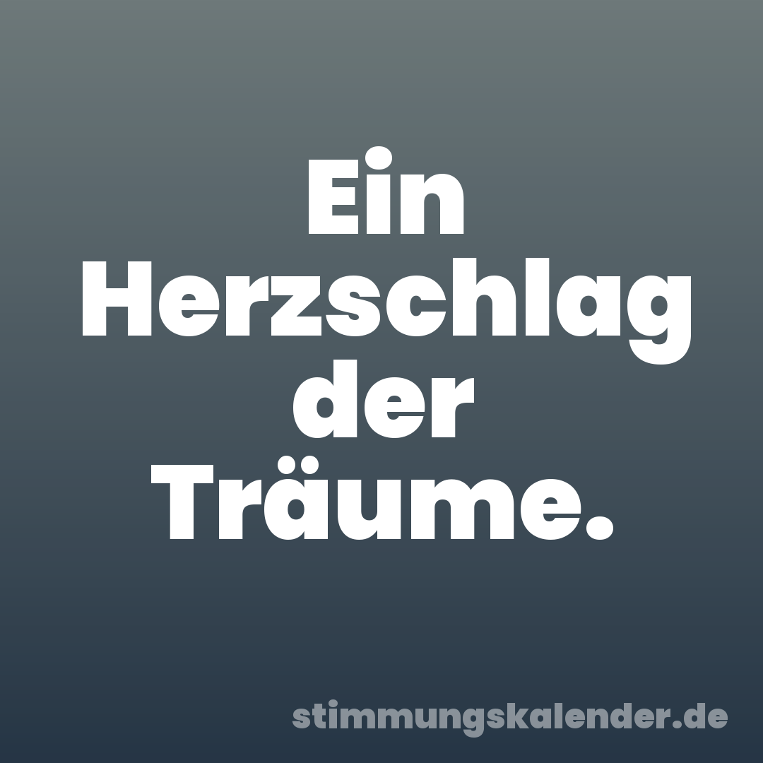 Ein Herzschlag der Träume.
