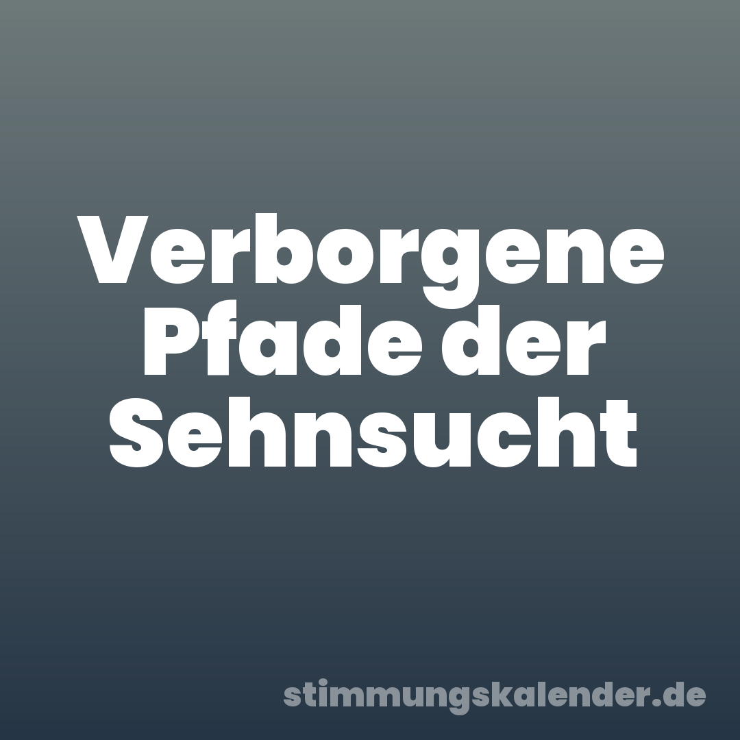 Verborgene Pfade der Sehnsucht