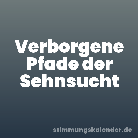 Verborgene Pfade der Sehnsucht