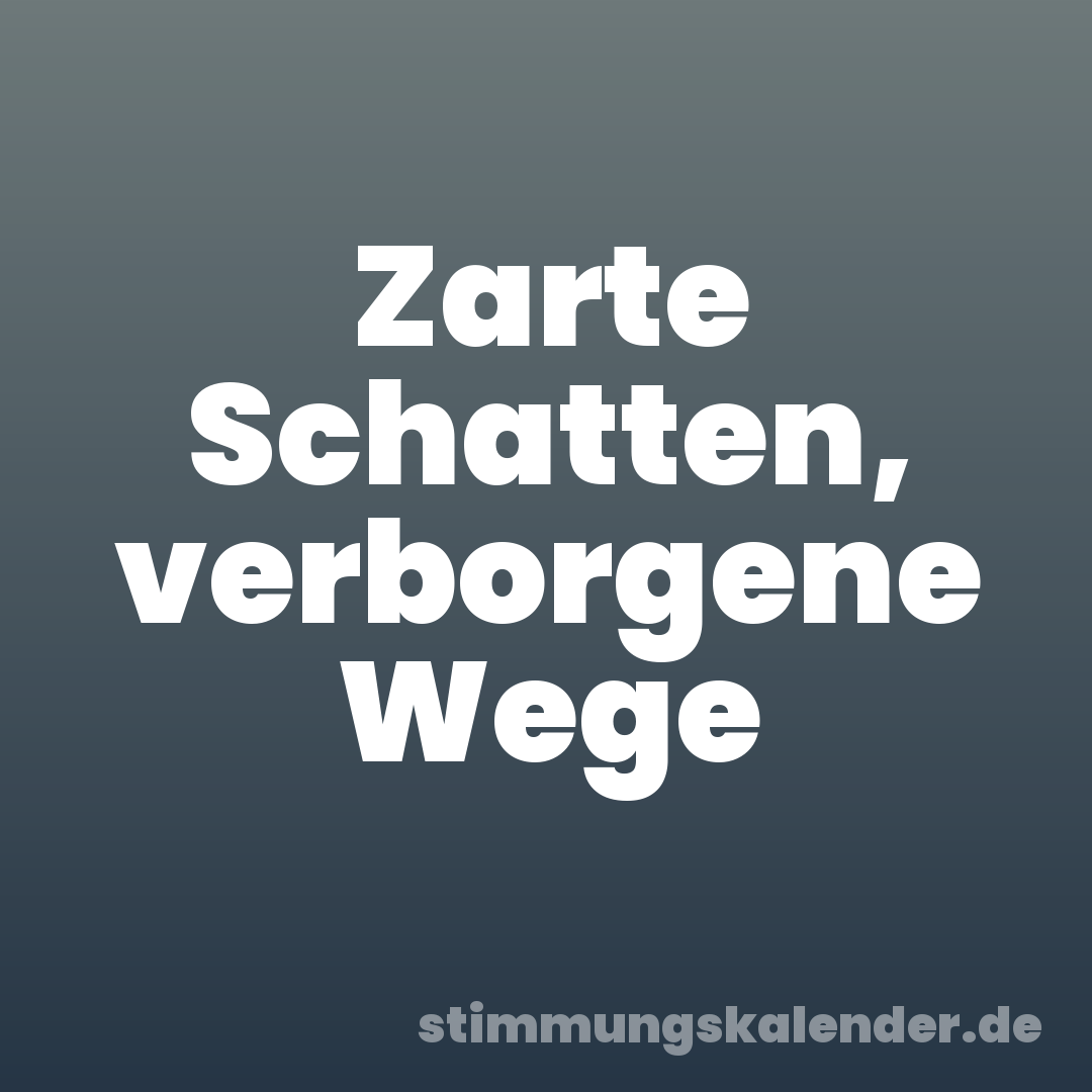 Zarte Schatten, verborgene Wege