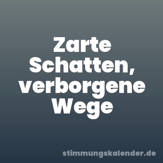 Zarte Schatten, verborgene Wege