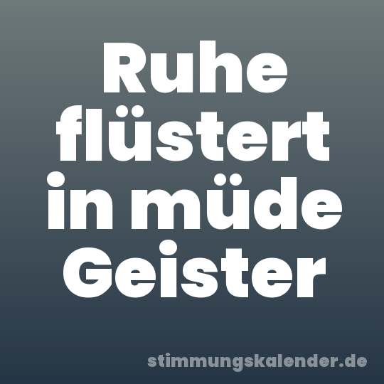 Ruhe flüstert in müde Geister