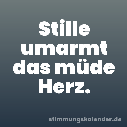 Stille umarmt das müde Herz.