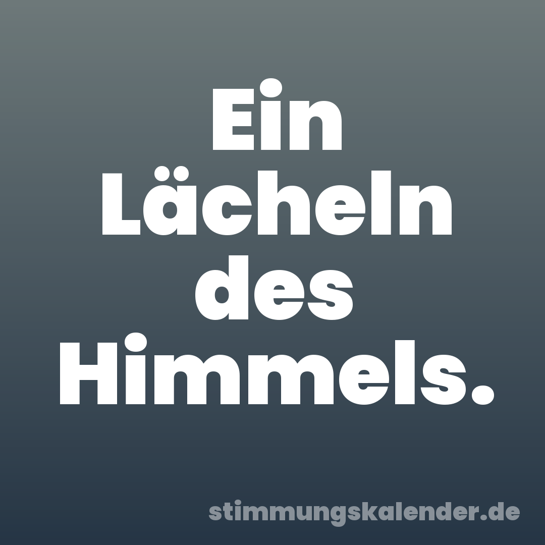 Ein Lächeln des Himmels.