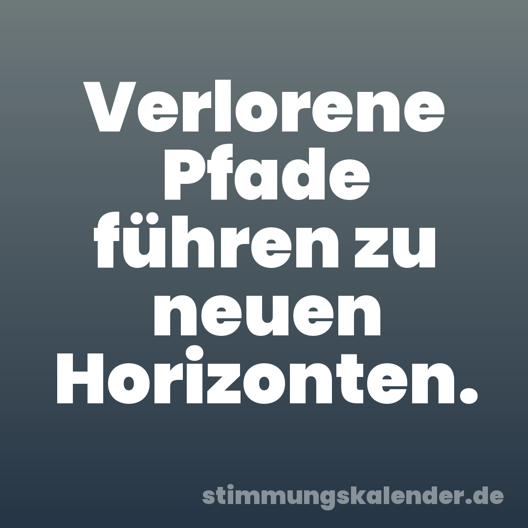 Verlorene Pfade führen zu neuen Horizonten.