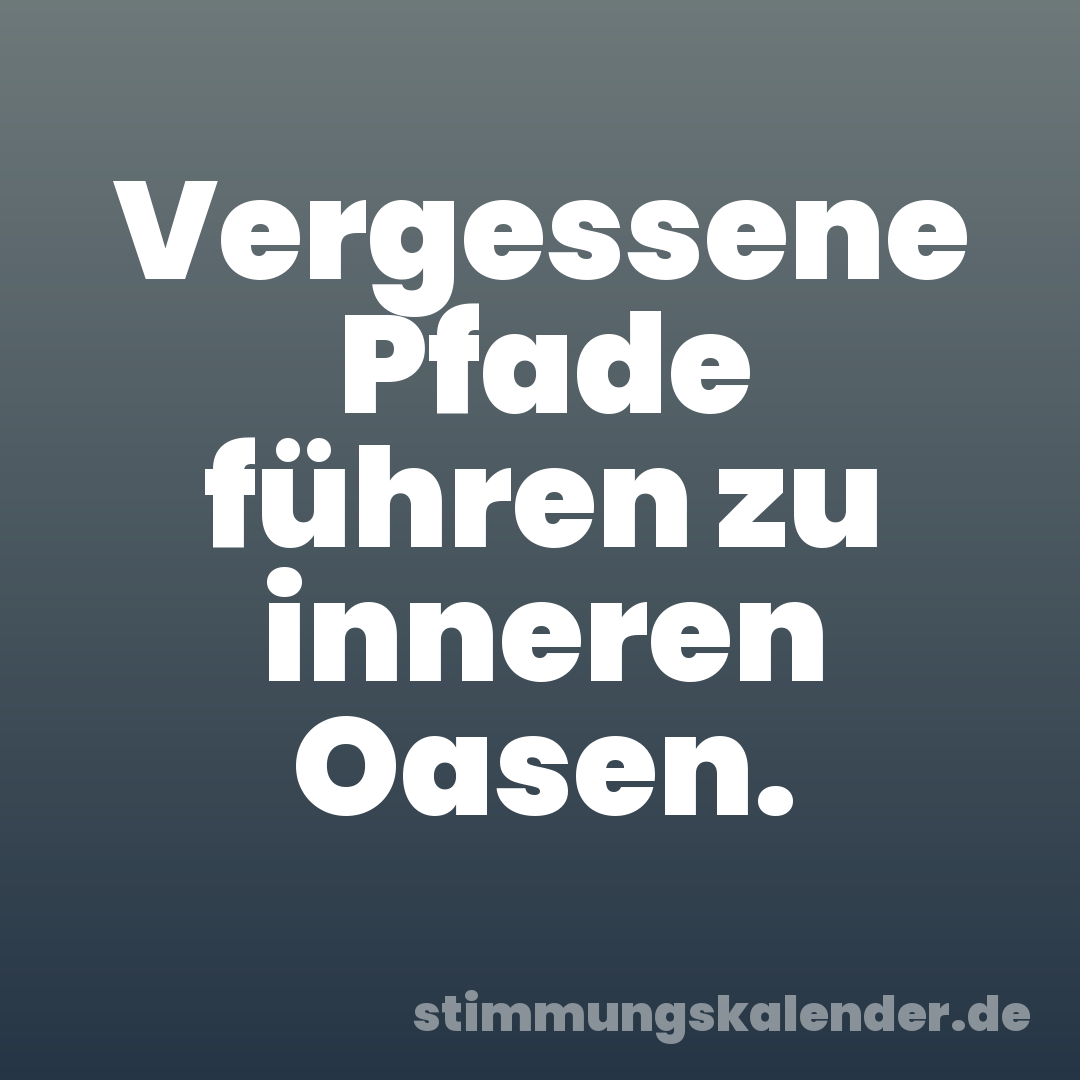 Vergessene Pfade führen zu inneren Oasen.