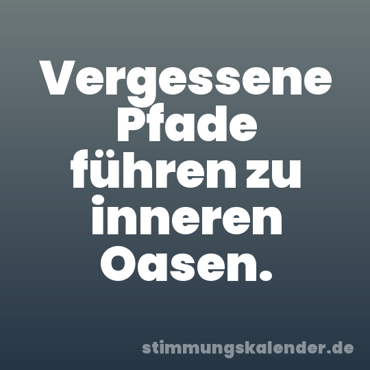 Vergessene Pfade führen zu inneren Oasen.