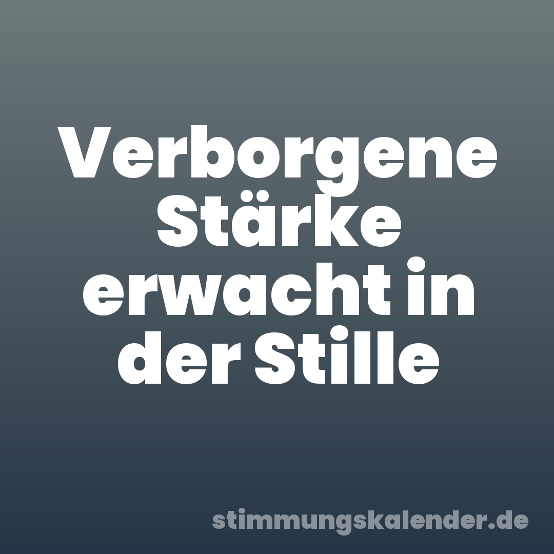 Verborgene Stärke erwacht in der Stille