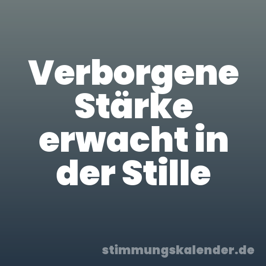 Verborgene Stärke erwacht in der Stille