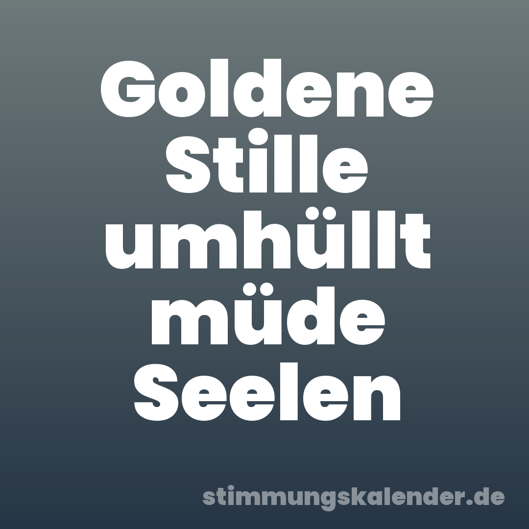 Goldene Stille umhüllt müde Seelen