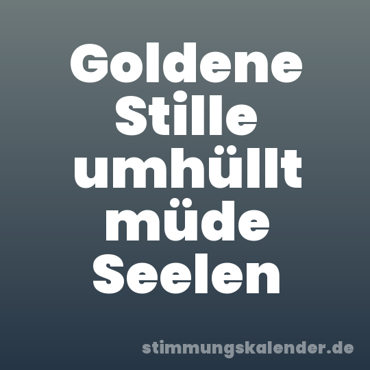 Goldene Stille umhüllt müde Seelen