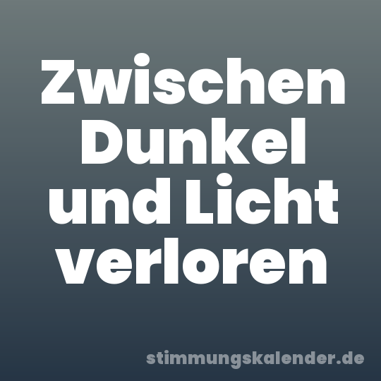 Zwischen Dunkel und Licht verloren