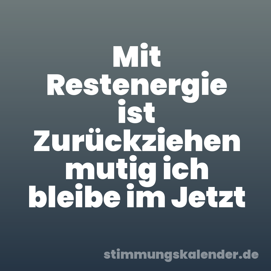 Mit Restenergie ist Zurückziehen mutig ich bleibe im Jetzt