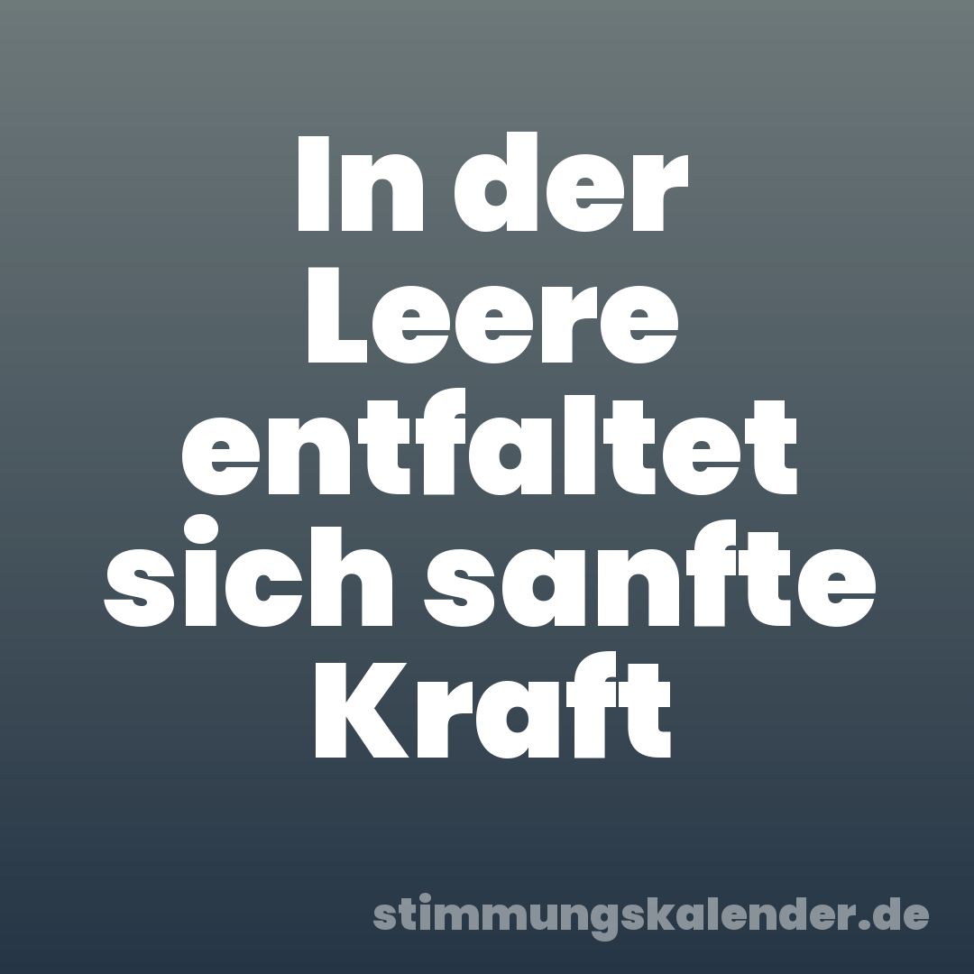 In der Leere entfaltet sich sanfte Kraft