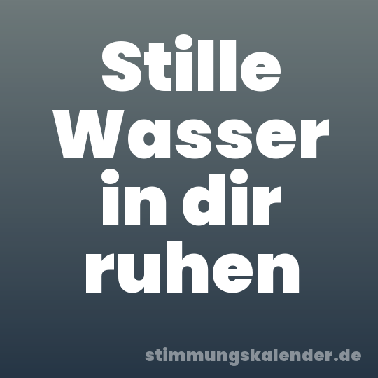 Stille Wasser in dir ruhen