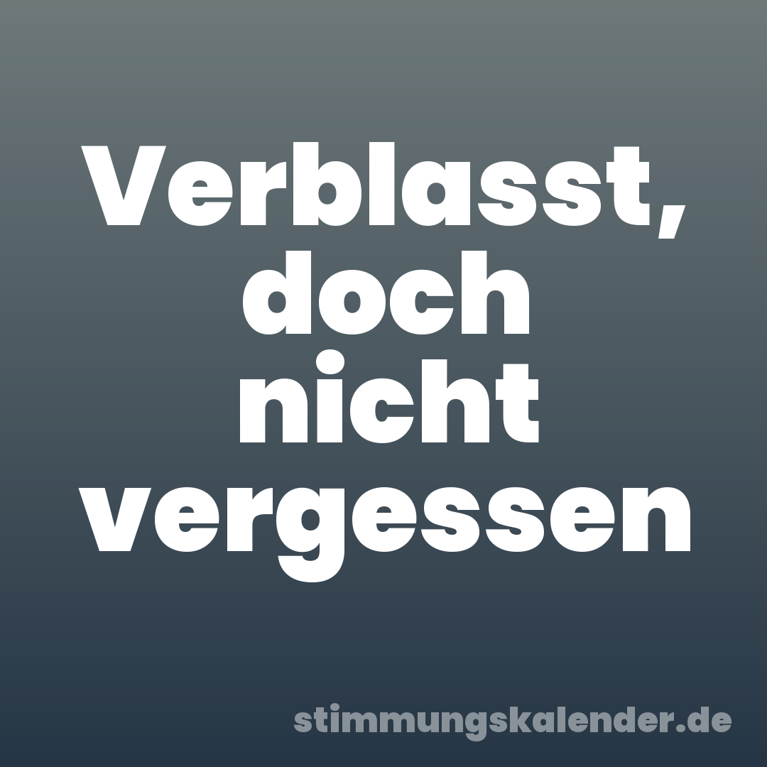 Verblasst, doch nicht vergessen