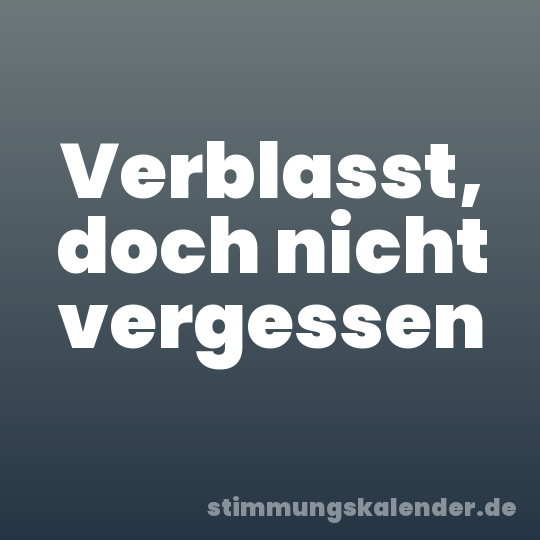 Verblasst, doch nicht vergessen