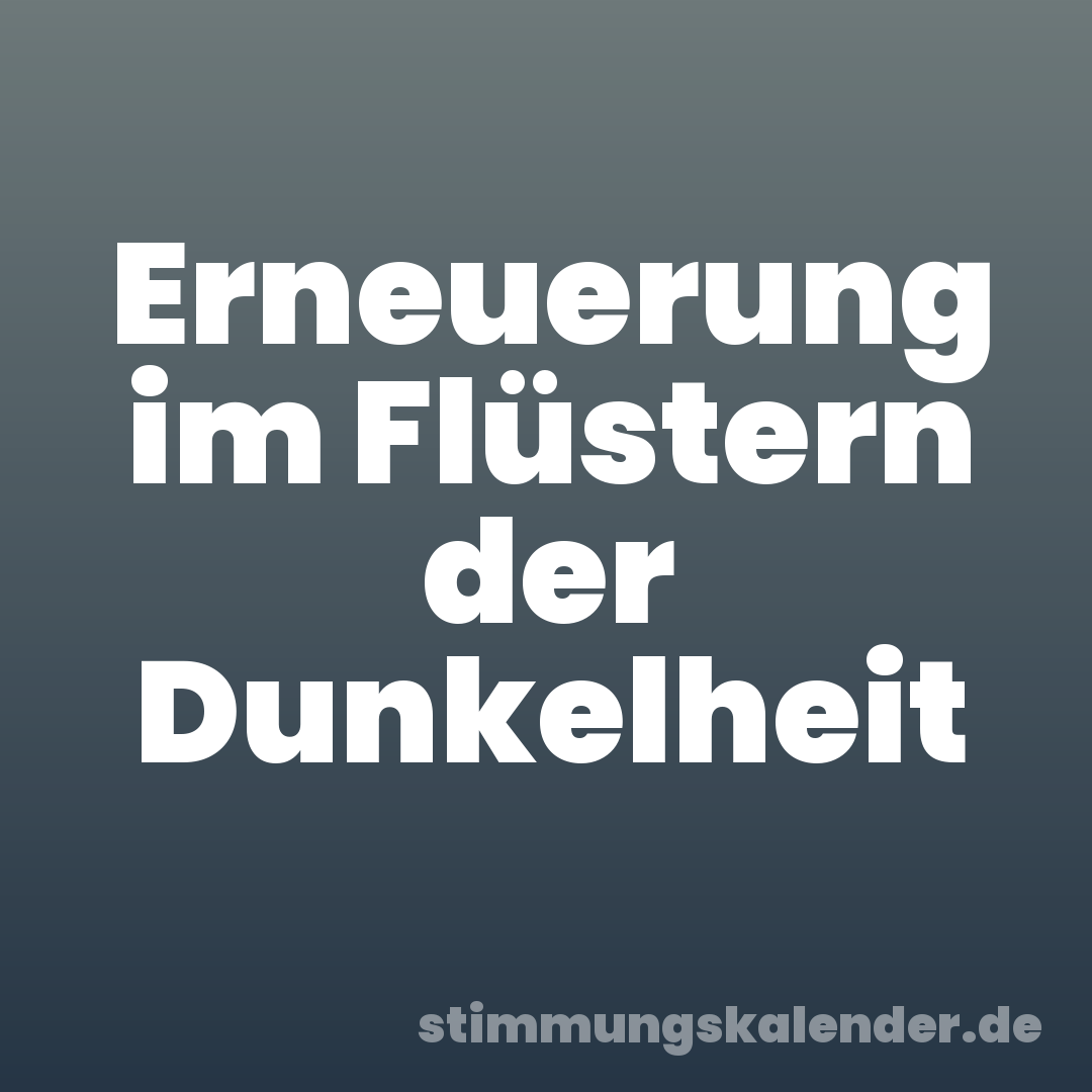 Erneuerung im Flüstern der Dunkelheit