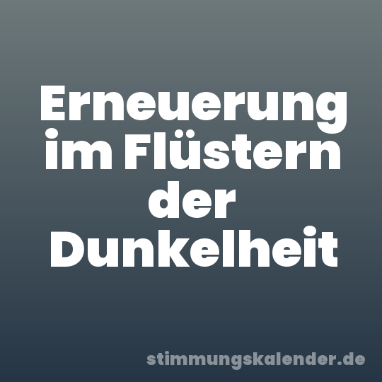 Erneuerung im Flüstern der Dunkelheit