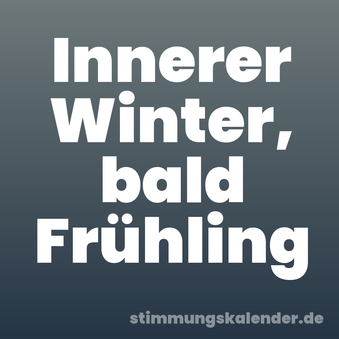 Innerer Winter, bald Frühling