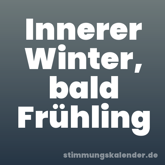 Innerer Winter, bald Frühling