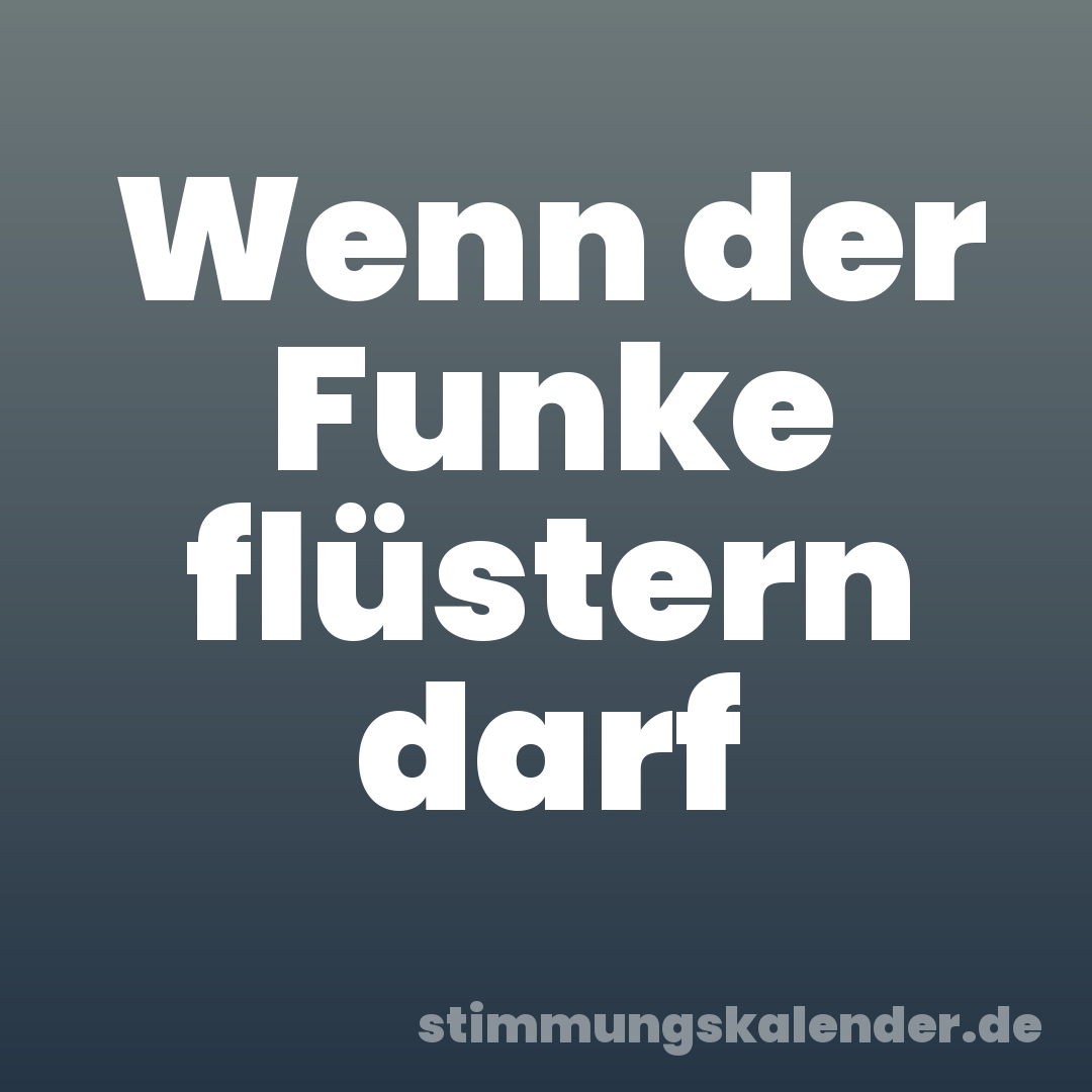 Wenn der Funke flüstern darf