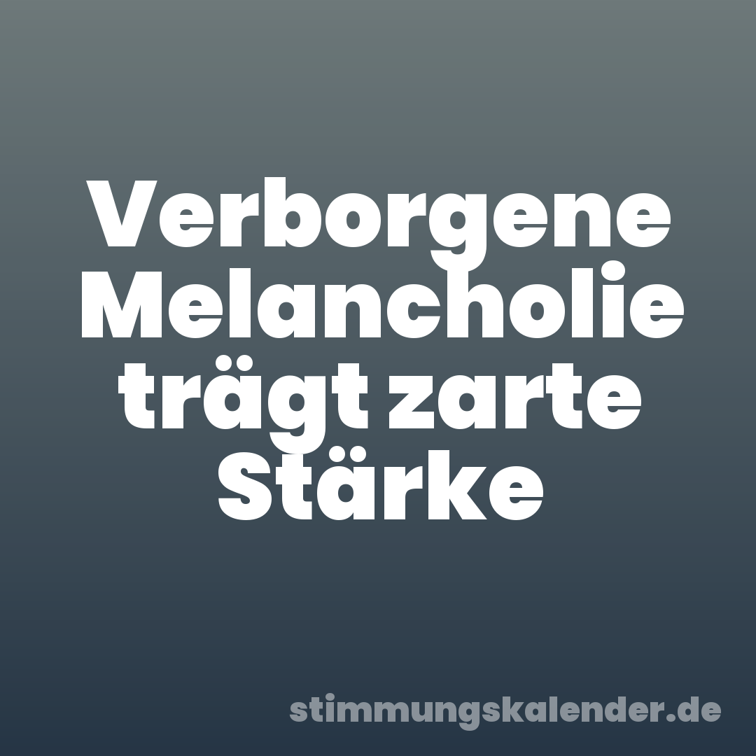 Verborgene Melancholie trägt zarte Stärke