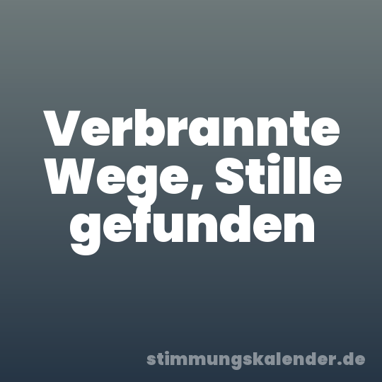 Verbrannte Wege, Stille gefunden