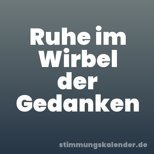 Ruhe im Wirbel der Gedanken