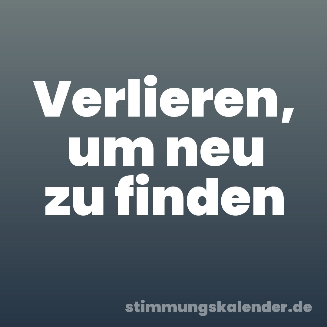 Verlieren, um neu zu finden