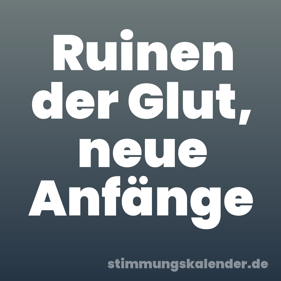 Ruinen der Glut, neue Anfänge
