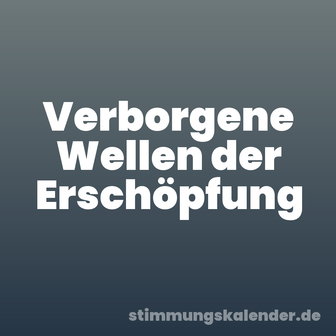 Verborgene Wellen der Erschöpfung
